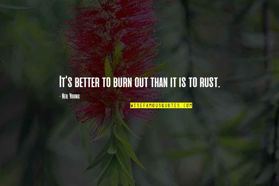 Rust Quotes By Neil Young: It's better to burn out than it is