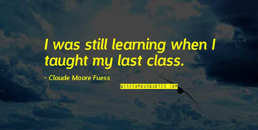 Rustam And Sohrab Quotes By Claude Moore Fuess: I was still learning when I taught my Rustam And Sohrab Quotes By Claude Moore Fuess: I was still learning when I taught my