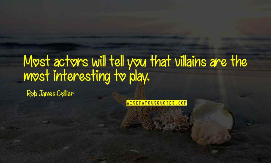 Rustaveli Cinema Quotes By Rob James-Collier: Most actors will tell you that villains are Rustaveli Cinema Quotes By Rob James-Collier: Most actors will tell you that villains are