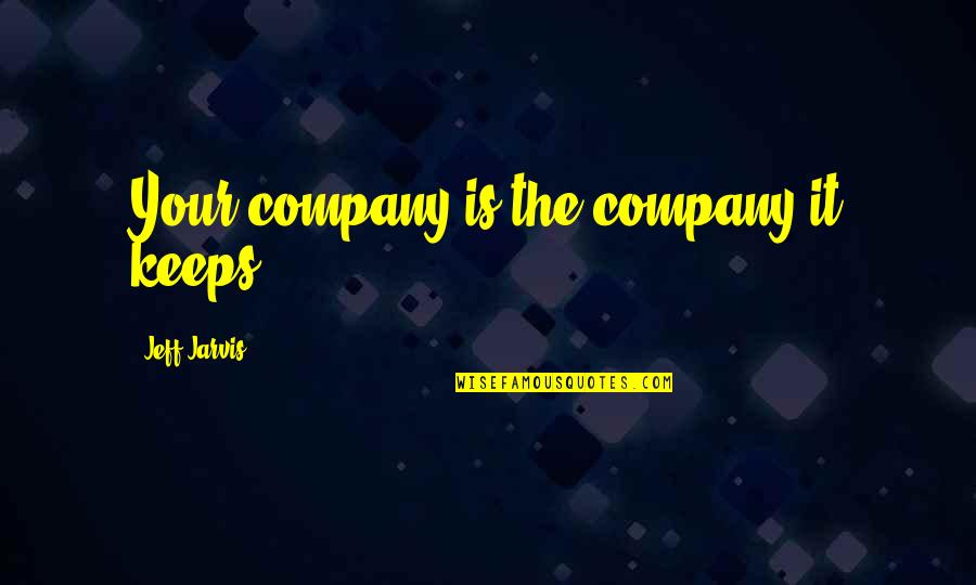 Ruste Quotes By Jeff Jarvis: Your company is the company it keeps.