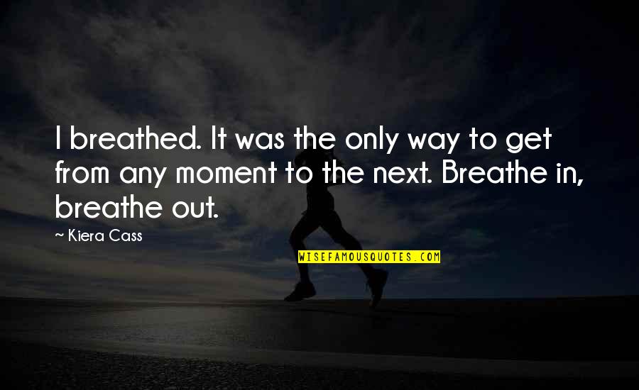 Rusted Minds Quotes By Kiera Cass: I breathed. It was the only way to Rusted Minds Quotes By Kiera Cass: I breathed. It was the only way to