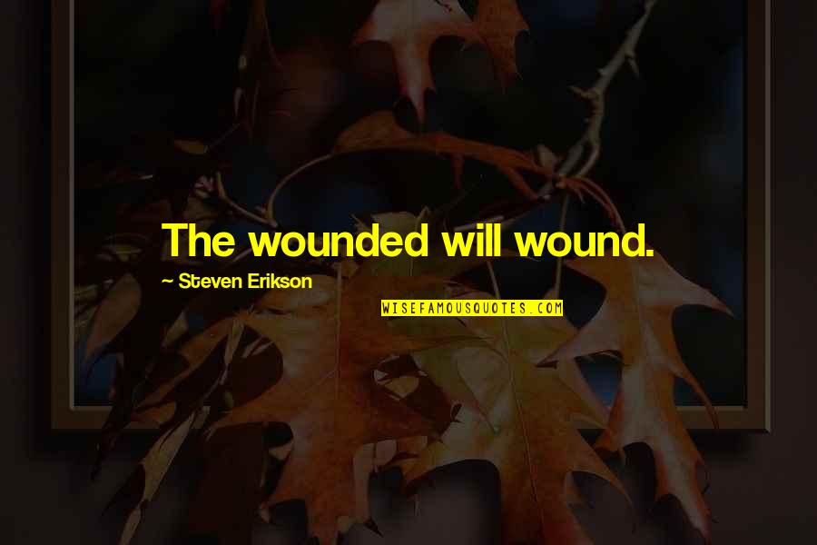 Rusted Quotes By Steven Erikson: The wounded will wound.