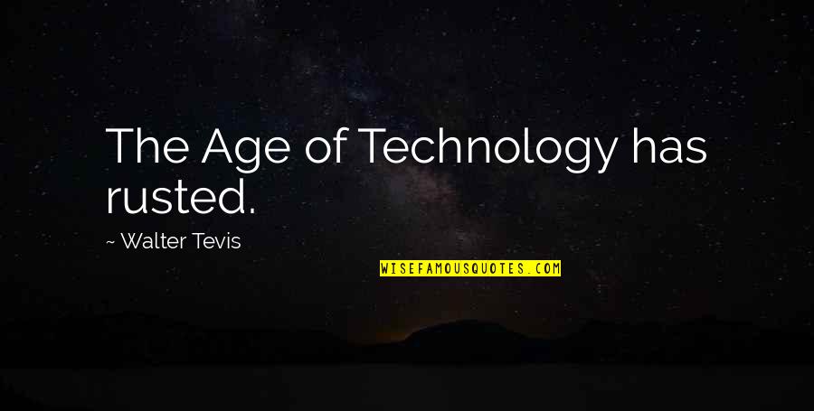 Rusted Quotes By Walter Tevis: The Age of Technology has rusted.