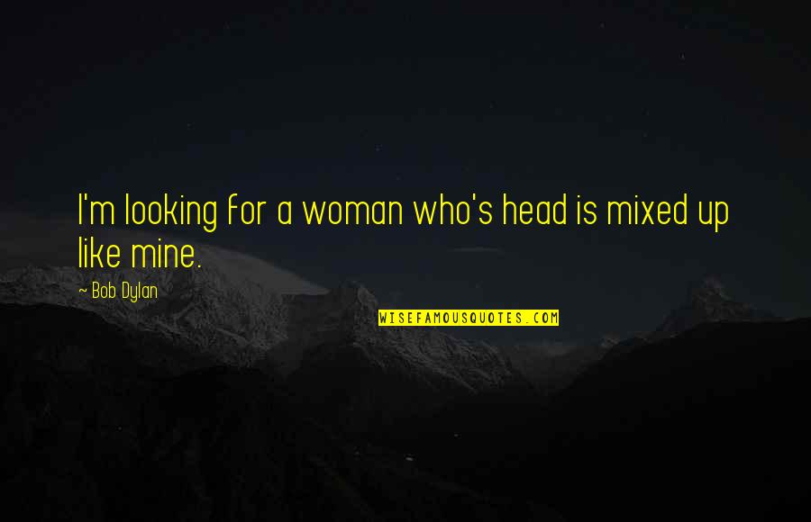 Rusterholtz Pottery Quotes By Bob Dylan: I'm looking for a woman who's head is
