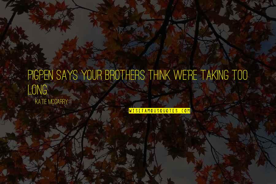 Rusterholtz Pottery Quotes By Katie McGarry: Pigpen says your brothers think we're taking too