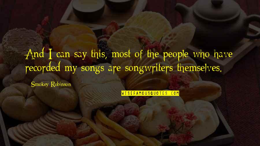 Rustic Kitchen Quotes By Smokey Robinson: And I can say this, most of the Rustic Kitchen Quotes By Smokey Robinson: And I can say this, most of the