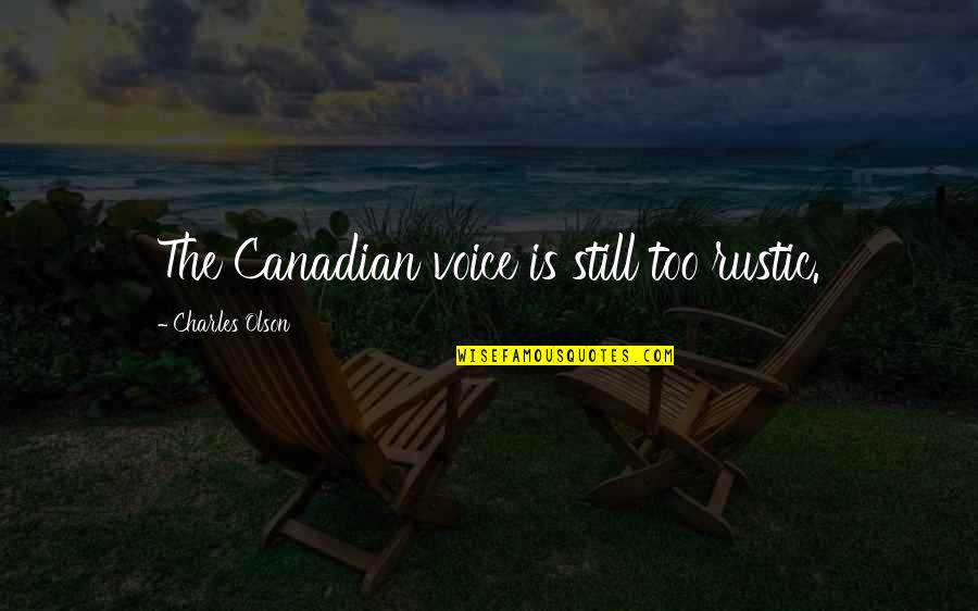 Rustic Quotes By Charles Olson: The Canadian voice is still too rustic.