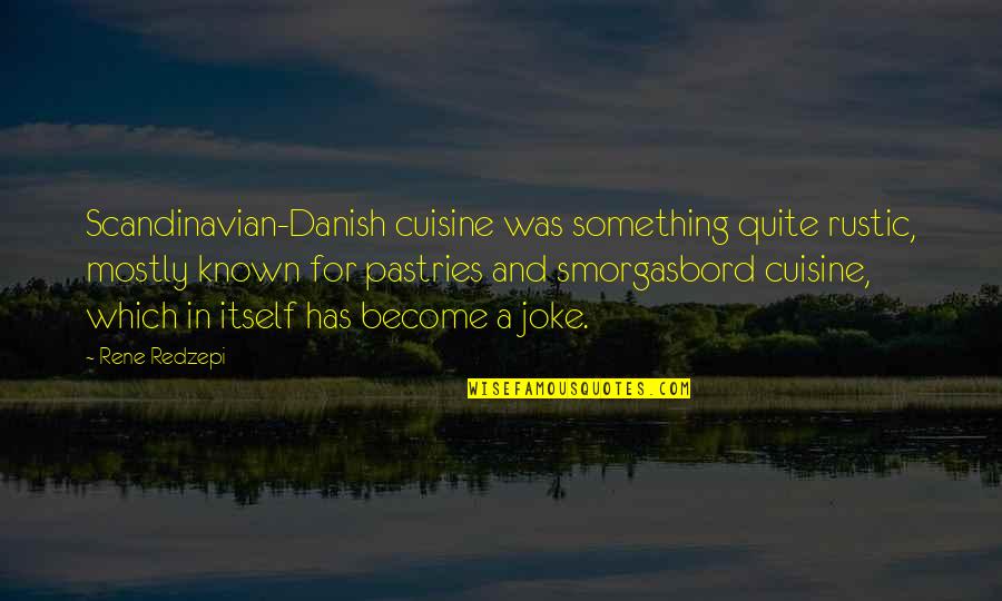 Rustic Quotes By Rene Redzepi: Scandinavian-Danish cuisine was something quite rustic, mostly known