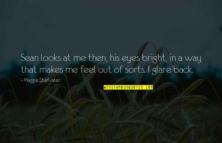 Rustic Romance Quotes By Maggie Stiefvater: Sean looks at me then, his eyes bright,