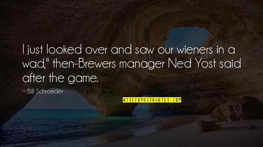 Rustic Wedding Quotes By Bill Schroeder: I just looked over and saw our wieners Rustic Wedding Quotes By Bill Schroeder: I just looked over and saw our wieners
