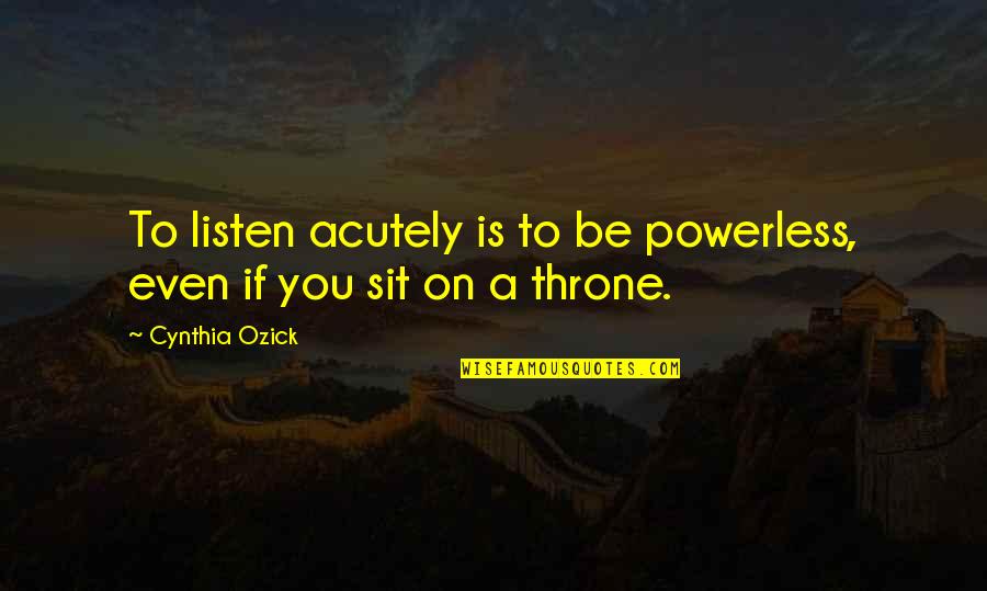 Rustic Wooden Quotes By Cynthia Ozick: To listen acutely is to be powerless, even