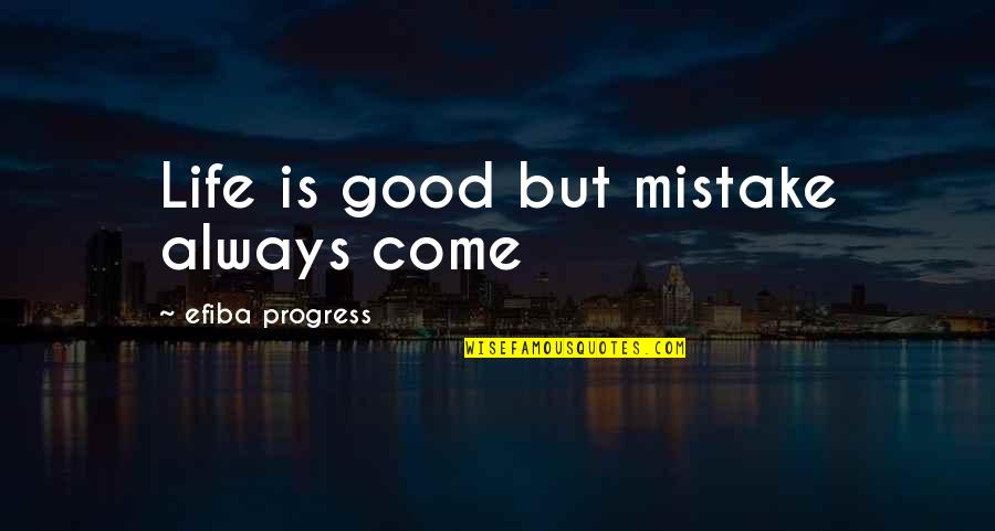 Rustics Cashiers Quotes By Efiba Progress: Life is good but mistake always come