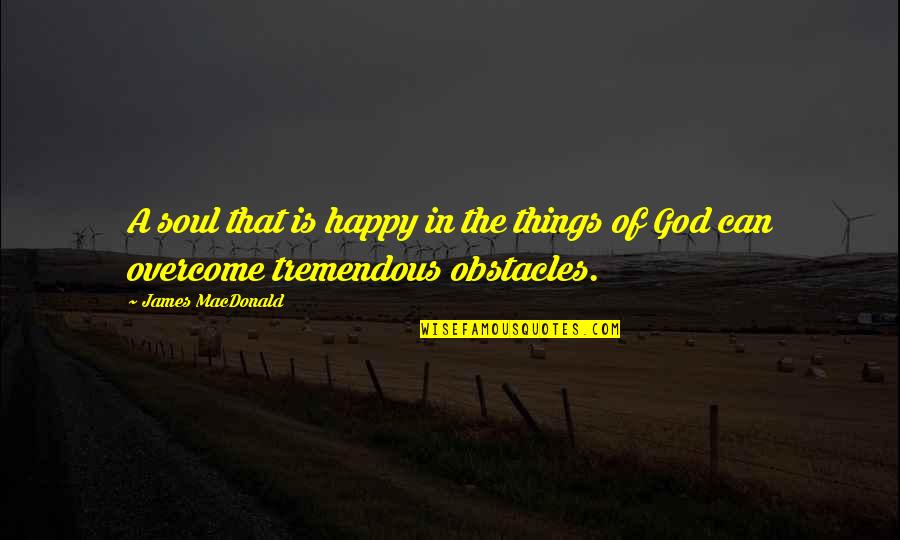 Rustics Rocky Quotes By James MacDonald: A soul that is happy in the things