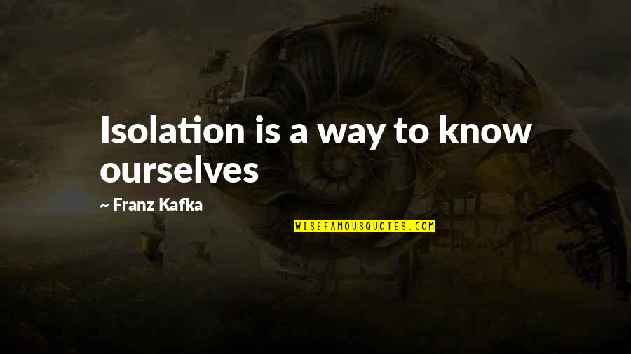 Rusticus Latin Quotes By Franz Kafka: Isolation is a way to know ourselves