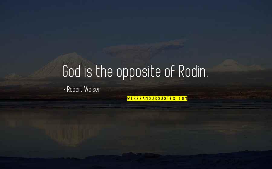 Rusties Harvest Quotes By Robert Walser: God is the opposite of Rodin. Rusties Harvest Quotes By Robert Walser: God is the opposite of Rodin.