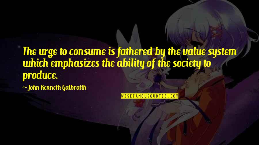 Rustige Kinderliedjes Quotes By John Kenneth Galbraith: The urge to consume is fathered by the Rustige Kinderliedjes Quotes By John Kenneth Galbraith: The urge to consume is fathered by the