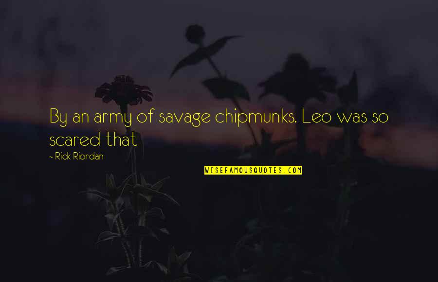 Rustin Spencer Quotes By Rick Riordan: By an army of savage chipmunks. Leo was