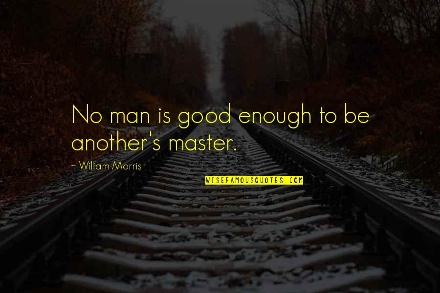 Rustin Spencer Quotes By William Morris: No man is good enough to be another's