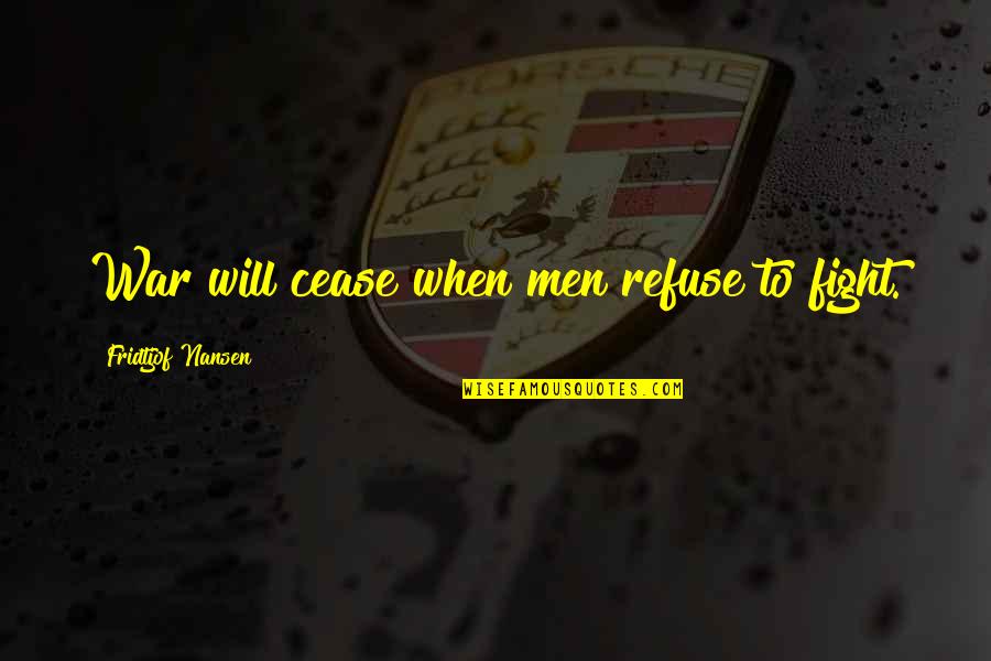 Rustique Restaurant Quotes By Fridtjof Nansen: War will cease when men refuse to fight. Rustique Restaurant Quotes By Fridtjof Nansen: War will cease when men refuse to fight.