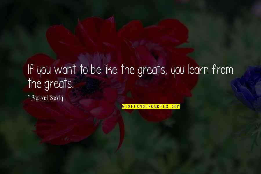 Rustique Restaurant Quotes By Raphael Saadiq: If you want to be like the greats, Rustique Restaurant Quotes By Raphael Saadiq: If you want to be like the greats,