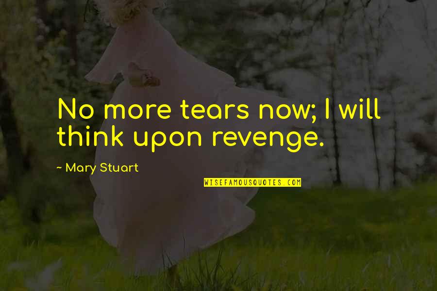 Rustled Def Quotes By Mary Stuart: No more tears now; I will think upon