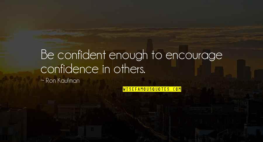 Rustled Def Quotes By Ron Kaufman: Be confident enough to encourage confidence in others.