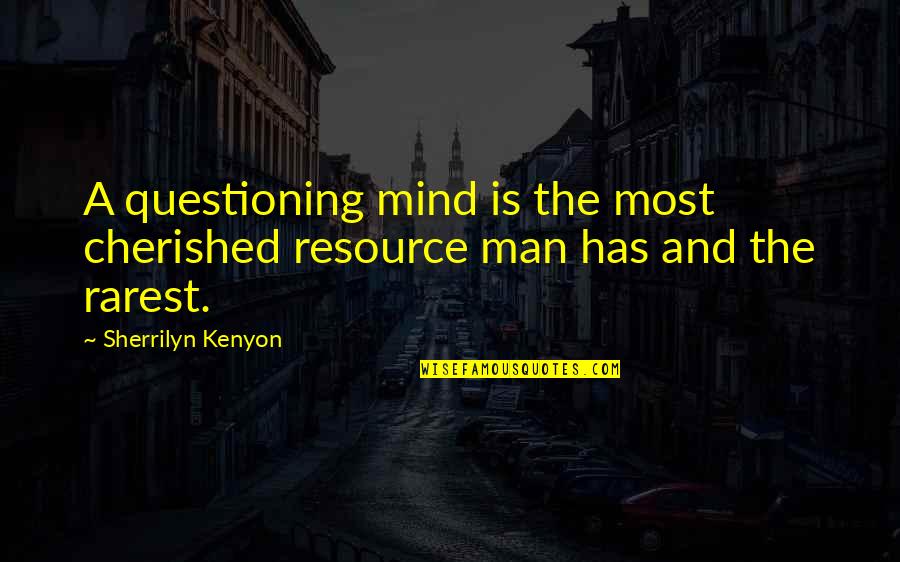 Rustled Def Quotes By Sherrilyn Kenyon: A questioning mind is the most cherished resource