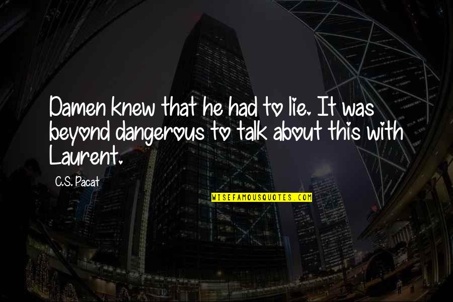 Rustless Iron Quotes By C.S. Pacat: Damen knew that he had to lie. It Rustless Iron Quotes By C.S. Pacat: Damen knew that he had to lie. It