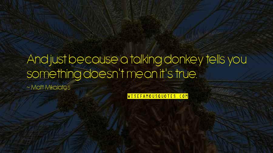 Rustom Padilla Quotes By Matt Mikalatos: And just because a talking donkey tells you