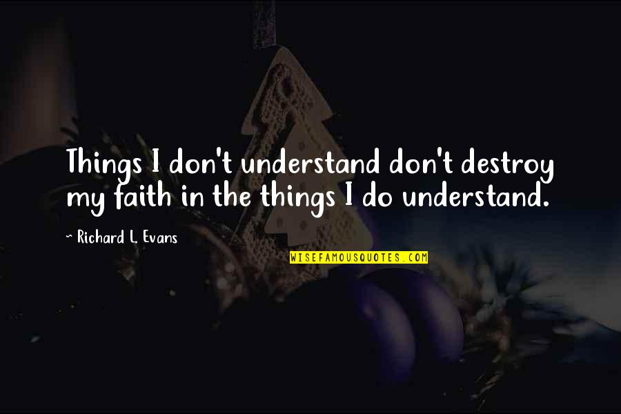 Rustom Quotes By Richard L. Evans: Things I don't understand don't destroy my faith