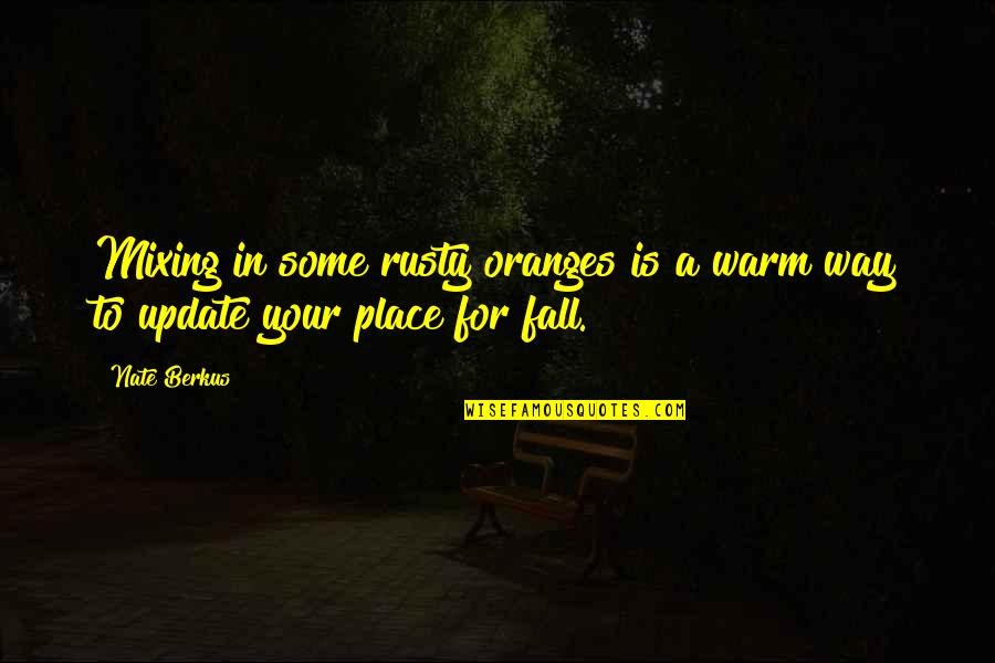 Rusty Berkus Quotes By Nate Berkus: Mixing in some rusty oranges is a warm