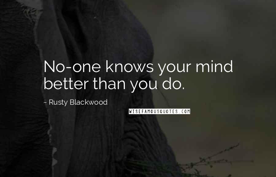 Rusty Blackwood quotes: No-one knows your mind better than you do.