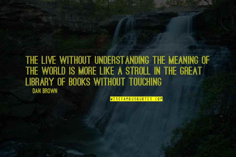Rusty Bucket Quotes By Dan Brown: The live without understanding the meaning of the