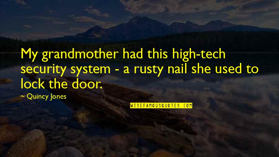 Rusty Nail Quotes By Quincy Jones: My grandmother had this high-tech security system -