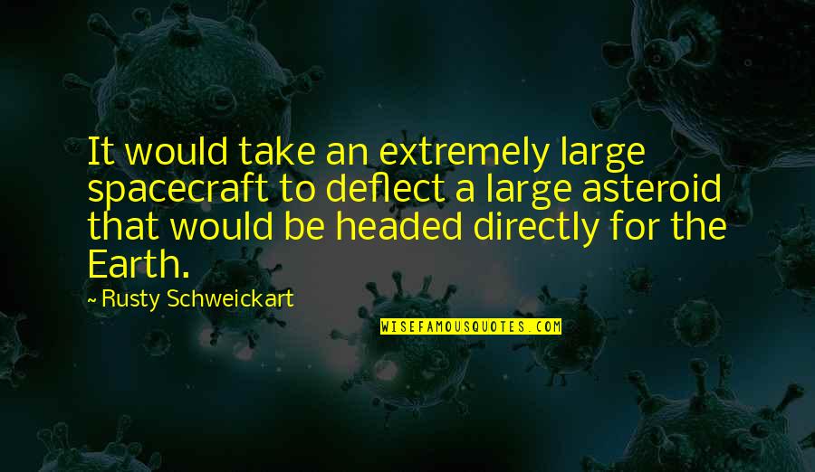 Rusty Schweickart Quotes By Rusty Schweickart: It would take an extremely large spacecraft to