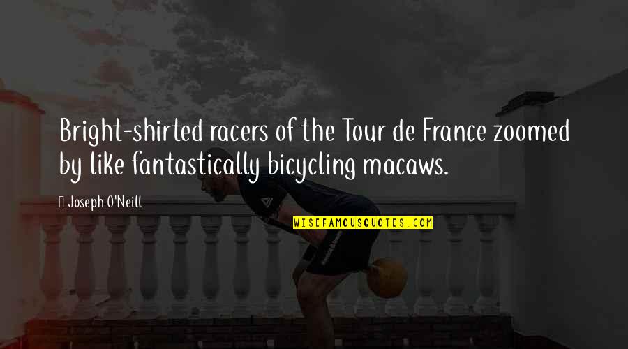 Rusty Spoon Quotes By Joseph O'Neill: Bright-shirted racers of the Tour de France zoomed
