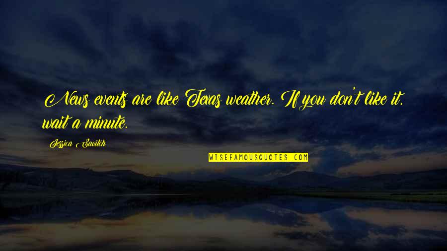 Rusuhan Maksud Quotes By Jessica Savitch: News events are like Texas weather. If you Rusuhan Maksud Quotes By Jessica Savitch: News events are like Texas weather. If you