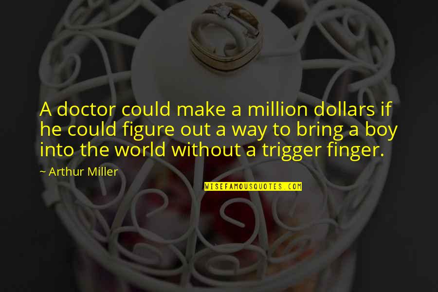 Ruszajaca Quotes By Arthur Miller: A doctor could make a million dollars if