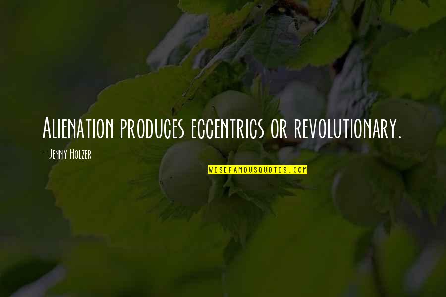 Ruszczyk Shooting Quotes By Jenny Holzer: Alienation produces eccentrics or revolutionary. Ruszczyk Shooting Quotes By Jenny Holzer: Alienation produces eccentrics or revolutionary.