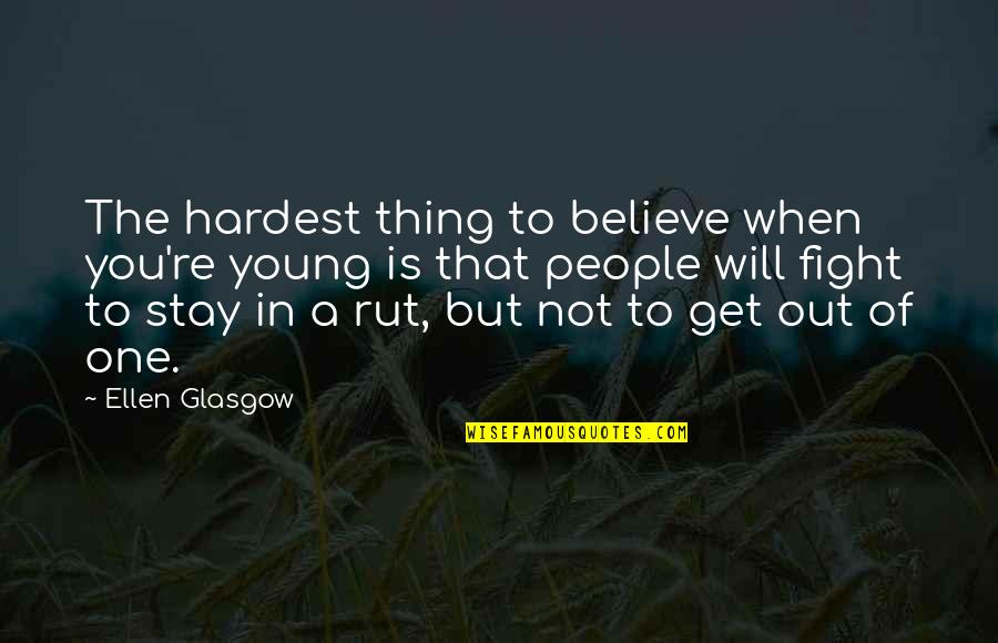 Rut Quotes By Ellen Glasgow: The hardest thing to believe when you're young