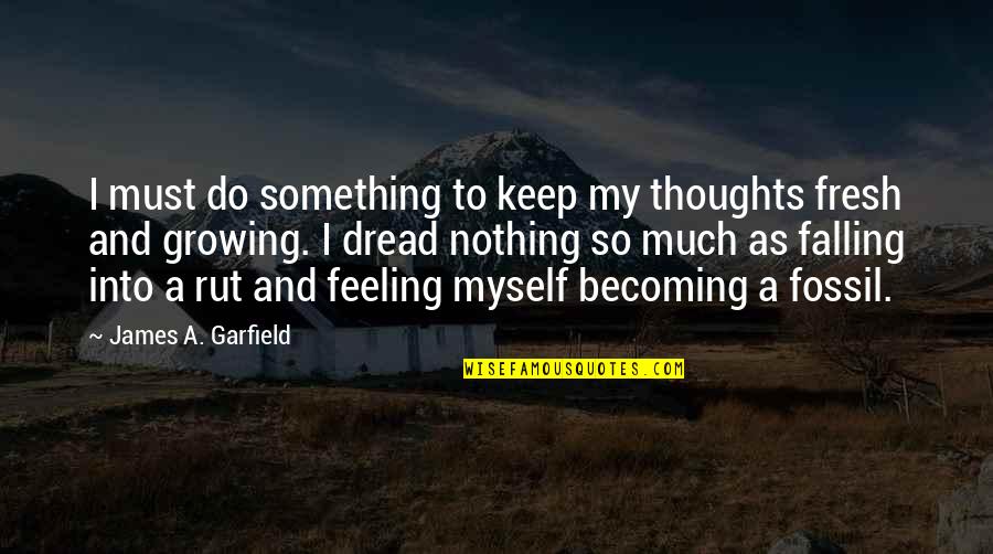 Rut Quotes By James A. Garfield: I must do something to keep my thoughts