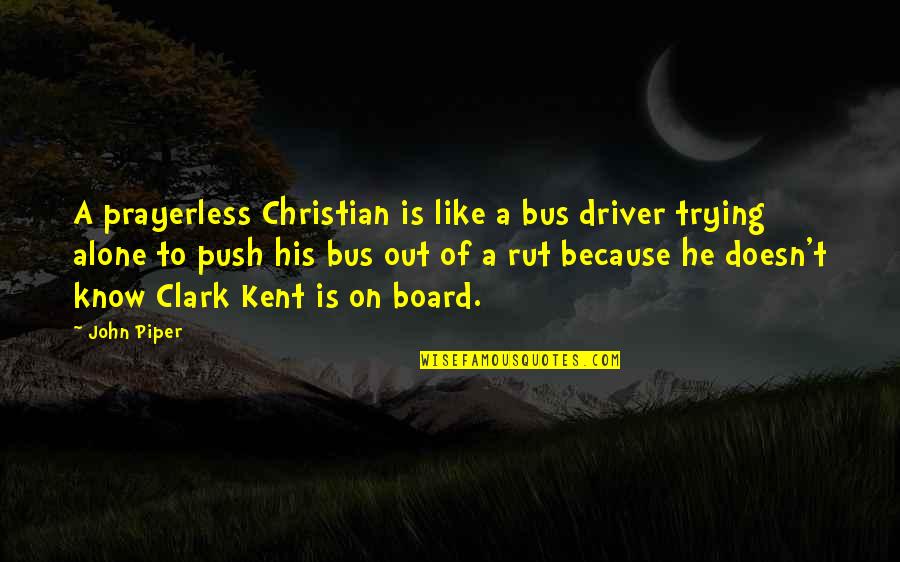 Rut Quotes By John Piper: A prayerless Christian is like a bus driver