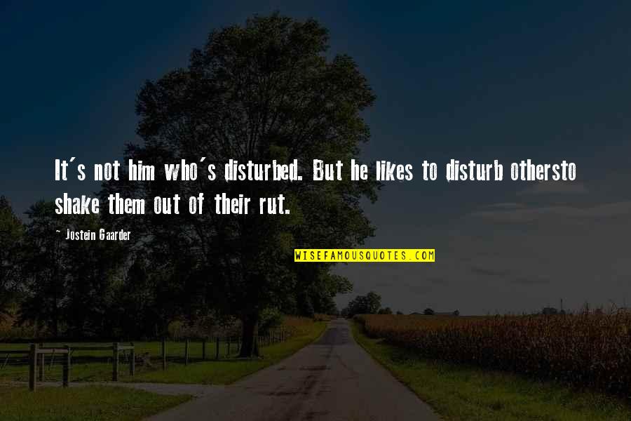 Rut Quotes By Jostein Gaarder: It's not him who's disturbed. But he likes
