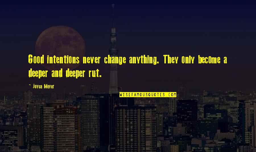 Rut Quotes By Joyce Meyer: Good intentions never change anything. They only become