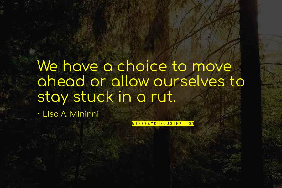 Rut Quotes By Lisa A. Mininni: We have a choice to move ahead or
