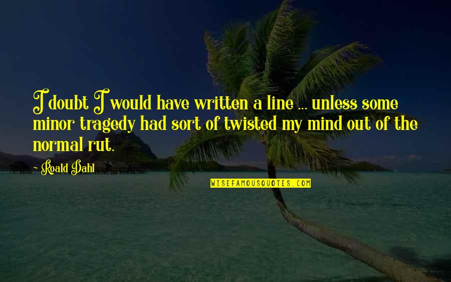 Rut Quotes By Roald Dahl: I doubt I would have written a line