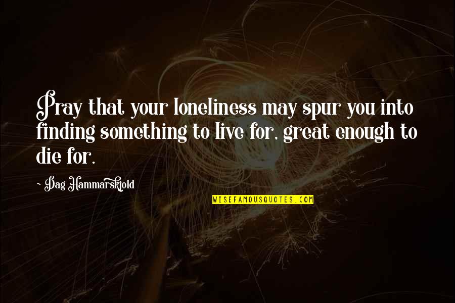 Ruta Madre Quotes By Dag Hammarskjold: Pray that your loneliness may spur you into