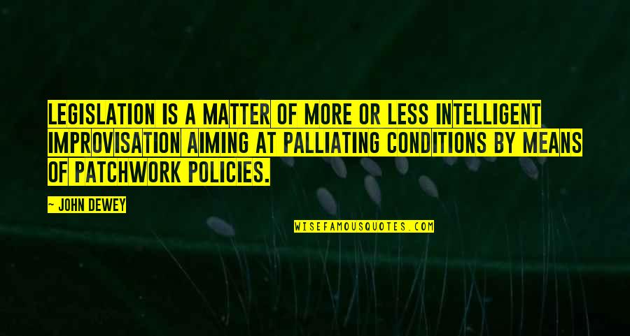 Ruta Madre Quotes By John Dewey: Legislation is a matter of more or less Ruta Madre Quotes By John Dewey: Legislation is a matter of more or less