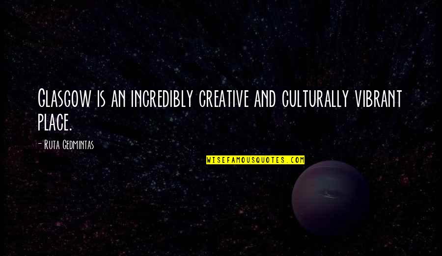 Ruta Quotes By Ruta Gedmintas: Glasgow is an incredibly creative and culturally vibrant Ruta Quotes By Ruta Gedmintas: Glasgow is an incredibly creative and culturally vibrant