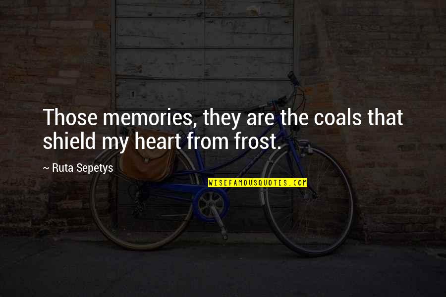 Ruta Quotes By Ruta Sepetys: Those memories, they are the coals that shield
